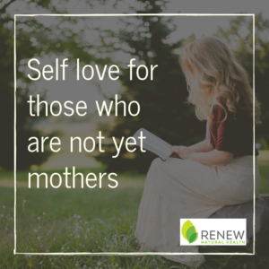 photo of woman. Text reads Self love for those who are not yet mothers