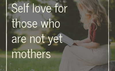 Self Love For Those Who Are Not Yet Mothers