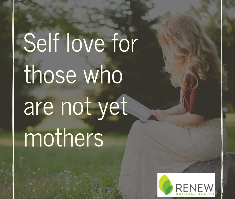 Self Love For Those Who Are Not Yet Mothers
